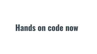 Hands on code now
 