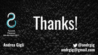 Thanks!Pycon8
Florence
6th-9th April 2017
Andrea Gigli @andrgig
andrgig@gmail.com
 