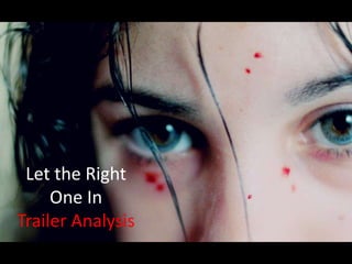 Let the Right
One In
Trailer Analysis
 
