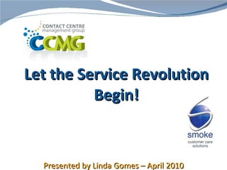 Let the Service Revolution Begin! Presented by Linda Gomes – April 2010 
