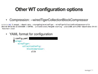 Other WT configuration options
• Compression: --wiredTigerCollectionBlockCompressor
• YAML format for configuration
 