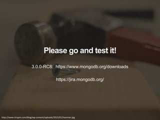 http://www.humanandnatural.com/data/media/178/badan_jaran_desert_oasis_china.jpg
Please go and test it!
3.0.0-RC8: https://www.mongodb.org/downloads
https://jira.mongodb.org/
http://www.tinypm.com/blog/wp-content/uploads/2015/01/hammer.jpg
 
