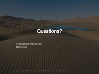 http://www.humanandnatural.com/data/media/178/badan_jaran_desert_oasis_china.jpg
Questions?
jon.rangel@mongodb.com
@j0nrang3l
 