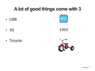 A lot of good things come with 3
• USB
• 3G
• Tricycle
 