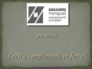 presenta www.zaccariamonguzzi.com “  Letti e complementi in ferro “ 