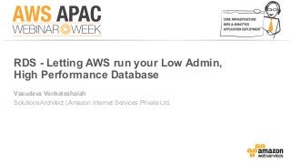 RDS - Letting AWS run your Low Admin,
High Performance Database
Vasudeva Venkateshaiah
Solutions Architect | Amazon Internet Services Private Ltd.
1	
  
 