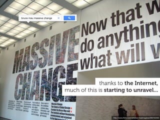 bruce mau massive change




                                         thanks to the Internet,
                           much of this is starting to unravel...



                                              http://www.ﬂickr.com/photos/chadmagiera/265752353
 