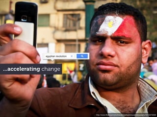 egyptian revolution




...accelerating change




                                      http://www.ﬂickr.com/photos/ahmadhammoudphotography/5410375058
 