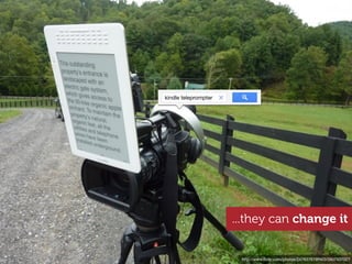 kindle teleprompter




                      ...they can change it


                       http://www.ﬂickr.com/photos/24763767@N03/3907937027
 