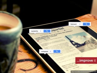 ﬂipboard



readability




              instapaper




                                      ...improve it


                            http://www.ﬂickr.com/photos/johanl/4818276266
 