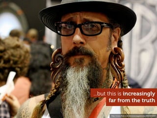 ...but this is increasingly
        far from the truth

       http://www.ﬂickr.com/photos/pagedooley/3832910201
 