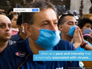 http://www.ﬂickr.com/photos/eneas/3479302322
is normally associated with viruses...
often at a pace and intensity that
swine ﬂu mexico
 