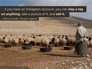 https://www.ﬂickr.com/photos/bombardier/5456285991
“…if you have an Instagram account, you can slap a tag
on anything, take a picture of it, and sell it...”
– Fatima Al Qadiri, Mousse magazine
 