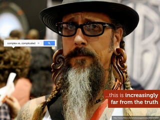 http://www.ﬂickr.com/photos/pagedooley/3832910201
far from the truth
...this is increasingly
complex vs. complicated
 