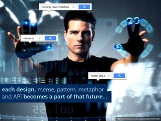 http://www.ﬂickr.com/photos/ghewgill/5046616680
and API becomes a part of that future...
each design, meme, pattern, metaphor
minority report interface
natural ui
twitter URLs
 