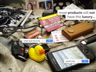 http://www.ﬂickr.com/photos/tanj/4432327487
have this luxury...
most products will not
android china
rubber ducks lost at ...