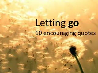Letting go
10 encouraging quotes

 