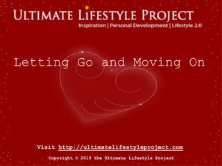 Visit http://ultimatelifestyleproject.com
Copyright © 2010 the Ultimate Lifestyle Project
Letting Go and Moving On
 