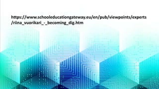 https://www.schooleducationgateway.eu/en/pub/viewpoints/experts
/riina_vuorikari_-_becoming_dig.htm
 