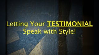 Letting Your TESTIMONIAL
      Speak with Style!
 