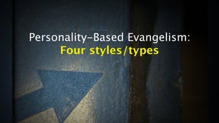 Personality-Based Evangelism:
     Four styles/types
 