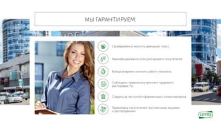 МЫ ГАРАНТИРУЕМ:
Своевременно вносить арендную плату
Квалифицированно консультировать покупателей
Всегда вовремя начинать работу магазина
Соблюдать правила внутреннего трудового
распорядка ТЦ
Следить за чистотой и фирменным стилем магазина
Привлекать посетителей постоянными акциями
и распродажами
 