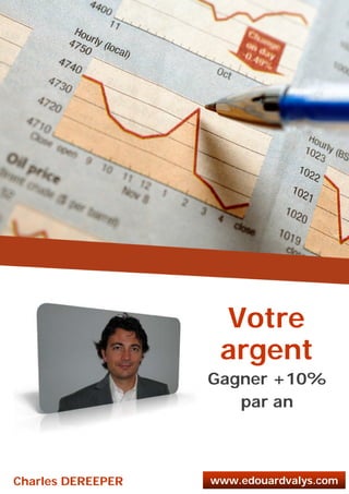 argent
Gagner +10%
par an
www.edouardvalys.comCharles DEREEPER
Votre
 
