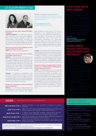 LES TÉLÉCOMS MÈNENT À TOUT
Nathalie Palanque-Delabrouille (92)
Directrice de recherche au CEA, lauréate du Prix
Irene Joliot Curie 2017 dans la catégorie Femme
scientifique de l’année
et
Jacques Delabrouille (91)
Directeur de recherche au CNRS
Pourquoi aviez-vous choisi Télécom ParisTech
à l’époque ?
Jacques & Nathalie : Les télécommunications
sont aujourd’hui d’une importance capitale.
Notre environnement s’appuie en effet sur
l’électronique, l’informatique, les réseaux ou
encore le traitement des données. La possibilité
de travailler à la fois dans les télécoms et dans
le spatial a été un élément clé de notre décision.
Quel est le souvenir le plus marquant de votre
passage à Télécom ParisTech ?
J & N : Nous nous y sommes rencontrés !
Pourquoi avoir fait le choix d’une carrière
scientifique, l’une et l’autre ?
Nathalie : J’ai de tout temps été attirée par les
défis mathématiques et par les équations ! Je
n’ai jamais envisagé d’autre voie qu’une carrière
scientifique. Je fais aujourd’hui de la recherche
en cosmologie alors même que je n’y avais pas
songé lors de mes études. L’astrophysique
m’apparaissait en effet comme un passe-temps
trop ludique pour constituer l’essentiel d’une
activité professionnelle !
Jacques : La recherche scientifique, c’est
chercher à comprendre comment le monde
fonctionne. C’est ce qui m’a attiré vers une
carrière scientifique, où l’on est amené à essayer
de répondre à des questions fondamentales dont
la réponse n’est connue de personne.
En quoi votre formation à Télécom ParisTech
vous a-t-elle aidée ?
Nathalie : La recherche expérimentale est
inéluctablement associée au développement
d’instruments pour lesquels des notions
d’électronique sont nécessaires. En tant que
chercheur, il est indispensable de pouvoir
interagir avec les ingénieurs spécialistes et
les comprendre. Par ailleurs, les données
observationnelles que j’utilise sont des
informations numériques qui nécessitent
pour leur analyse de solides compétences en
traitement d’images et du signal, ainsi qu’en
informatique. Autant de domaines pour lesquels
une formation à Télécom ParisTech s’avère très
utile !
Jacques : Je travaille sur des projets de satellites
scientifiques pour lesquels ma spécialisation en
systèmesaérospatiauxm’afourniunebonnebase
de départ. Par ailleurs, je mets en application
au quotidien les notions que j’ai apprises en
traitement de signal et d’images pour l’analyse
desdonnées.D’ailleurs,j’ai collaboréétroitement
avec des chercheurs de l’École dans ce domaine.
Quesavez-vousdelastratégiedel’École?Qu’en
pensez-vous ? Notamment du déménagement
sur le campus Paris-Saclay ?
J & N : Le déménagement sur le campus de
Paris-Saclay et le rapprochement avec les
d’autres grandes écoles du plateau nous
paraissent une excellente décision ! La science
se joue à l’international. Il est indispensable de
poursuivre les efforts favorisant les échanges
avec les laboratoires internationaux, d’accueillir
des étudiants et chercheurs étrangers, et pour
cela de continuer à faire connaître au-delà de nos
frontières nos filières d’excellence. Le campus
Paris-Saclay est une chance offerte dans ce
sens !
GRAVEZ VOTRE NOM EN
AMPHI THÉVENIN !
En 2019, l’École déménage ! Nous vous
proposons de graver votre nom sur un
siège du futur amphithéâtre Thévenin. Vous
pouvez choisir de signer d’autres espaces
(salles de cours, de TP, laboratoires,
amphithéâtres, patio…).
Les dons permettront de financer les
priorités de l’École. Pour cela, rendez-vous
sur paris-saclay.telecom-paristech.fr
Pour faire un don et soutenir les projets de
développement de l’École (diversité sociale,
attractivité internationale, entrepreneuriat,
excellence scientifique & innovation) :
telecom-paristech.fr/DonEnLigne
SYLVAIN LAMBLOT,
NOUVEAU DIRECTEUR DU
DÉVELOPPEMENT ET DES
PARTENARIATS
Sylvain Lamblot (96) a
commencé sa carrière
c o m m e c o n s u l t a n t
chez Wavestone avant
d’occuper différents postes :
de Responsable avant-vente et
ingénierie chez COLT à Directeur du
Business Development pour Ericsson
à Stockholm en passant par Directeur
Marketing et Produits VoIP chez Thomson
Multimedia. À Télécom ParisTech, il a pour
ambition de rapprocher encore davantage
l’École, les alumni et les entreprises avec
trois chantiers prioritaires :
-  poursuivre le développement des chaires
et laboratoires communs ;
-   renforcer et accroître les liens aux
diplômés ;
-  compléter l’offre de services aux
entreprises en développant nos
plateformes matérielles et logicielles.
Nous lui souhaitons la Bienvenue à
Télécom ParisTech !
Télécom ParisTech Infos : www.telecom-paristech.fr
Directeur de la publication : Yves Poilane
Rédactrices en chef : Dominique Célier et Cyrielle
Flosi
Rédaction : Talel Abdessalem - Delphine Baron
- David Bounie - Bertrand David - Geneviève Metz -
Yves Poilane - Bruno Thédrez
Réalisation : Télécom ParisTech / Direction de la
Communication - 46, rue Barrault 75634 Paris
Cedex 13
Impression : IMPRIMERIE GRILLET SAS
38, rue Ampère - 78140 VELIZY-VILLACOUBLAY
Dépôt légal : octobre 2016 - Semestriel - ISSN :
2105-1380
Abonnez-vous à notre newsletter
et donnez-nous votre avis sur
www.telecom-paristech.fr/lettreinfo
Delphine BARON
Directrice du Mécénat particulier,
Fondation Mines-Télécom
AGENDA www.telecom-paristech.fr/actualites/agenda.html
Mercredi 10 oct. à 19h >
Télécom ParisTalks : la 5G, révolution ou évolution ? à Télécom
ParisTech.
Jeudi 11 oct. à 19h >
Dîner de collecte de la Fondation Mines-Télécom en présence de
Patrick Pouyanné, PDG de Total, à l’Aéro-club de France.
Mardi 13 nov. à 17h >
1re
édition du prix Bercy-IMT Innovation organisé par la Direction
générale de l’IMT au Ministère de l’Économie et des Finances.
Jeudi 24 oct. de 10h à 17h >
Journée de l’initiative de recherche BART (Blockchain Advanced
Research & Technologies) à Télécom ParisTech.
Jeudi 13 déc. à 19h >
Télécom ParisTalks : Impact de l’IA sur les métiers de la cybersécurité
à Télécom ParisTech.
Prix des Technologies 2019 sur le thème de la FinTech : le jury ouvre un appel à candidature
pour les Prix de l’Innovation et de la Croissance.
Plus d’infos sur : www.prixtechnologiesnumeriques.org/appels-a-candidatures/
 