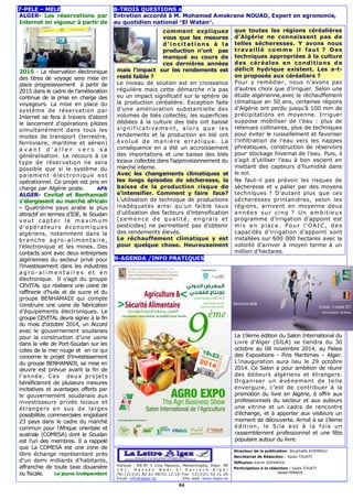 7-PELE – MELE 
ALGER- Les réservations par 
Internet en vigueur à partir de 
2015 - La réservation électronique 
des titres de voyage sera mise en 
place progressivement à partir de 
2015 dans le cadre de l'amélioration 
continue de la prise en charge des 
voyageurs. La mise en place du 
système de réservation par 
Internet se fera à travers d'abord 
le lancement d'opérations pilotes 
simultanément dans tous les 
modes de transport (terrestre, 
ferroviaire, maritime et aérien) 
a v a n t d ' a l l e r v e r s s a 
généralisation. Le recours à ce 
type de réservation ne sera 
possible que si le système du 
paiement élec t ronique es t 
opérationnel. Ce projet est pris en 
charge par Algérie poste. APS 
ALGER- Cevital et Benhamadi 
s’élargissent au marché africain 
- Quatrième pays arabe le plus 
attractif en termes d’IDE, le Soudan 
v e ut c a p t e r le ma ximum 
d’opérateurs économiques 
algériens, notamment dans la 
branche agro-al imentai re, 
l’électronique et les mines. Des 
contacts sont avec deux entreprises 
algériennes du secteur privé pour 
l’investissement dans les industries 
a g r o - a l ime n t a i r e s e t e n 
électronique. Il s’agit du groupe 
CEVITAL qui réalisera une usine de 
raffinerie d’huile et de sucre et du 
groupe BENHAMADI qui compte 
construire une usine de fabrication 
d’équipements électroniques. Le 
groupe CEVITAL devra signer à la fin 
du mois d’octobre 2014, un Accord 
avec le gouvernement soudanais 
pour la construction d’une usine 
dans la ville de Port-Soudan sur les 
cotes de la mer rouge et en ce qui 
concerne le projet d’investissement 
du groupe BENHAMADI, sa mise en 
oeuvre est prévue avant la fin de 
l’année. Ces deux projets 
bénéficieront de plusieurs mesures 
incitatives et avantages offerts par 
le gouvernement soudanais aux 
investisseurs privés locaux et 
étrangers en sus de larges 
possibilités commerciales englobant 
23 pays dans le cadre du marché 
commun pour l’Afrique orientale et 
australe (COMESA) dont le Soudan 
est l’un des membres. Il a rappelé 
que La COMESA est une zone de 
libre échange représentant près 
d’un demi milliards d’habitants, 
affranchie de toute taxe douanière 
ou fiscale. Le jeune Indépendant 
8-TROIS QUESTIONS A 
Entretien accordé à M. Mohamed Amokrane NOUAD, Expert en agronomie, 
au quotidien national "El Watan". 
comment expliquez 
vous que les mesures 
d’ inci tat ions à la 
production n’ont pas 
manqué au cours de 
ces dernières années 
mais l’impact sur les rendements est 
resté faible ? 
Le niveau de soutien est en croissance 
régulière mais cette démarche n’a pas 
eu un impact significatif sur la sphère de 
la production céréalière. Exception faite 
d’une amélioration substantielle des 
volumes de blés collectés, les superficies 
dédiées à la culture des blés ont baissé 
s ig ni f ica t iveme nt , a lo rs q ue les 
rendements et la production en blé ont 
évolué de manière er rat ique. La 
conséquence en a été un accroissement 
des importations et une baisse des blés 
locaux collectés dans l’approvisionnement du 
marché interne. 
Avec les changements climatiques et 
les longs épisodes de sécheresse, la 
baisse de la production risque de 
s’intensifier. Comment y faire face? 
L’utilisation de technique de productions 
inadéquates ainsi qu’un faible taux 
d’utilisation des facteurs d’intensification 
(semence de qual i té, engrais et 
pesticides) ne permettent pas d’obtenir 
des rendements élevés. 
Le réchauffement climatique y est 
pour quelque chose. Heureusement 
que toutes les régions céréalières 
d’Algérie ne connaissent pas de 
telles sécheresses. Y avons nous 
travaillé comme il faut ? Des 
techniques appropriées à la culture 
des céréales en conditions de 
déficit hydrique existent. Les a-t-on 
proposés aux céréaliers ? 
Pour y remédier, nous n’avons pas 
d’autres choix que d’irriguer. Selon une 
étude algérienne,avec le réchauffement 
climatique en 50 ans, certaines régions 
d’Algérie ont perdu jusqu’à 100 mm de 
précipitations en moyenne. Irriguer 
suppose mobiliser de l’eau : plus de 
retenues collinaires, plus de techniques 
pour éviter le ruissellement et favoriser 
l’infiltration de l’eau vers les nappes 
phréatiques, construction de réservoirs 
pour stockage hivernal de l’eau. Puis, il 
s’agit d’utiliser l’eau à bon escient en 
mettant des capteurs d’humidité dans 
le sol. Ne faut-il pas prévoir les risques de 
sécheresse et y palier par des moyens 
techniques ? D’autant plus que ces 
sécheresses printanières, selon les 
régions, arrivent en moyenne deux 
années sur c inq ? Un ambit ieux 
programme d’irrigation d’appoint est 
mis en place. Pour l ’OAIC, des 
capacités d’irrigation d’appoint sont 
installées sur 600 000 hectares avec la 
volonté d’arriver à moyen terme à un 
million d’hectares. 
9-AGENDA /INFO PRATIQUES 
La 19ème édition du Salon International du 
Livre d’Alger (SILA) se tiendra du 30 
octobre au 08 novembre 2014, au Palais 
des Expositions - Pins Maritimes – Alger. 
L’inauguration aura lieu le 29 octobre 
2014. Ce Salon a pour ambition de réunir 
des éditeurs algériens et étrangers. 
Organiser un événement de telle 
envergure, c’est de contribuer à la 
promotion du livre en Algérie, à offrir aux 
professionnels du secteur et aux auteurs 
une vitrine et un cadre de rencontre 
d’échange, et à apporter aux visiteurs un 
moment de découverte. Arrivé à sa 19eme 
édit ion, le Si la est à la fois un 
rassemblement professionnel et une fête 
populaire autour du livre. 
Adresse : RN-N° 5 Cinq Maisons, Mohammadia, Alger. BP 
1 9 1 , H a s s e n B a d i E l - H a r r a c h - A l g e r 
Tél:(213)21.82.61.58/52.12.10–Fax :(213)21.52.11.26 
Email :info@algex.dz Site web :www.algex.dz 
Directeur de la publication: Boukhalfa KHEMNOU 
Secrétariat de Rédaction : Saida TOUATI 
Diffusion: Karim DJENAOUI 
Participation à la rédaction : Saida TOUATI 
Nawel FERADJI 
04 
 