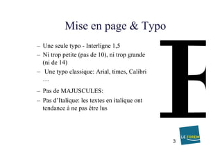 Mise en page & Typo
–  Une seule typo - Interligne 1,5
–  Ni trop petite (pas de 10), ni trop grande
(ni de 14)
–  Une typ...