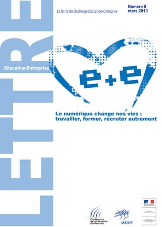 Numéro 8
                       La lettre du Challenge Education-Entreprise   mars 2013




Education-Entreprise




                       Le numérique change nos vies :
                       travailler, former, recruter autrement
 