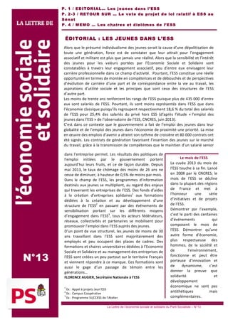 1
2

	
  

	
  
	
  
	
  

P . 1 / E D ITOR IA L… Les j eun es da ns l ’ES S
P . 2 -3 / R E TOUR SUR … Le vote du proj et d e l oi relati f à E S S au
S énat 	
  
	
  
P . 4 / M EM O … L es ch aire s et d ipl ômes de l’E SS

	
  
ÉDITORIAL : LES JEUNES DANS L’ESS	
  
Alors	
  que	
  le	
  présumé	
  individualisme	
  des	
  jeunes	
   serait	
  la	
  cause	
  d’une	
  dépolitisation	
  de	
  
toute	
   une	
   génération,	
   force	
   est	
   de	
   constater	
   que	
   leur	
   attrait	
   pour	
   l’engagement	
  
associatif	
   et	
   militant	
  est	
   plus	
   que	
   jamais	
   une	
  réalité.	
   Alors	
  que	
   la	
  sensibilité	
   et	
  l’intérêt	
  
des	
   jeunes	
   pour	
   les	
   valeurs	
   portées	
   par	
   l’Economie	
   Sociale	
   et	
   Solidaire	
   sont	
  
constatables	
   à	
   travers	
   leur	
   engagement	
   associatif,	
   peu	
   d’entre	
   eux	
   envisagent	
   leur	
  
carrière	
  professionnelle	
  dans	
  ce	
  champ	
  d’activité.	
  	
  Pourtant,	
  l’ESS	
  constitue	
  une	
  réelle	
  
opportunité	
  en	
  termes	
  de	
  montée	
  en	
  compétences	
  et	
  de	
  débouchés	
  et	
  de	
  perspectives	
  
d’évolution	
   de	
   carrière	
   d’une	
   part	
   et	
   de	
   correspondance	
   entre	
   la	
   vie	
   au	
   travail,	
   les	
  
aspirations	
   d’utilité	
   sociale	
   et	
   les	
   principes	
   que	
   sont	
   ceux	
   des	
   structures	
   de	
   l’ESS	
  
d’autre	
  part.	
  
Les	
  moins	
  de	
  trente	
  ans	
  renforcent	
  les	
  rangs	
  de	
  l’ESS	
  puisque	
  plus	
  de	
  435	
  000	
  d’entre	
  
eux	
   sont	
   salariés	
   de	
   l’ESS.	
   Pourtant,	
   ils	
   sont	
   moins	
   représentés	
   dans	
   l’ESS	
   que	
   dans	
  
l’économie	
  classique	
   puisqu’ils	
  regroupent	
  respectivement	
   18,6	
   %	
   du	
   total	
  des	
   salariés	
  
de	
   l’ESS	
   pour	
   25,4%	
   des	
   salariés	
   du	
   privé	
   hors	
   ESS	
   (d’après	
   l’étude	
   «	
  l’emploi	
   des	
  
jeunes	
  dans	
  l’ESS	
  »	
  de	
  l’observatoire	
  de	
  l’ESS,	
  CNCRES,	
  juin	
  2013).	
  	
  
C’est	
   dans	
   ce	
   contexte	
   que	
   le	
   gouvernement	
   a	
   fait	
   de	
   l’emploi	
   des	
   jeunes	
   dans	
   leur	
  
globalité	
  et	
  de	
  l’emploi	
  des	
  jeunes	
  dans	
  l’économie	
  de	
  proximité	
  une	
  priorité.	
  La	
  mise	
  
en	
  œuvre	
  des	
   emplois	
  d’avenir	
  a	
  atteint	
  son	
  rythme	
  de	
  croisière	
  et	
  80	
  000	
   contrats	
  ont	
  
été	
   signés.	
   Les	
   contrats	
   de	
   génération	
   favorisent	
   l’insertion	
   des	
   jeunes	
   sur	
   le	
   marché	
  
du	
  travail,	
  grâce	
  à	
  la	
  transmission	
  de	
  compétences	
  que	
  le	
  maintien	
  d’un	
  salarié	
  senior	
  

N°13

dans	
   l’entreprise	
   permet.	
   Les	
   résultats	
   des	
   politiques	
   de	
  
l’emploi	
   initiées	
   par	
   le	
   gouvernement	
   portent	
  
aujourd’hui	
   leurs	
   fruits,	
   et	
   ce	
   de	
   façon	
   durable.	
   Depuis	
  
mai	
   2013,	
   le	
   taux	
   de	
   chômage	
   des	
   moins	
   de	
   26	
   ans	
   ne	
  
cesse	
  de	
  d iminuer,	
  à	
  hauteur	
  de	
  0,5%	
  de	
  moins	
  par	
  mois.	
  
Dans	
   le	
   champ	
   de	
   l’ESS,	
   les	
   programmes	
   d’information	
  
destinés	
   aux	
  jeunes	
  se	
  multiplient,	
  au	
  regard	
  des	
  enjeux	
  
qui	
  traversent	
  les	
  entreprises	
  de	
  l’ESS.	
  Des	
  fonds	
  d’aides	
  
à	
   la	
   création	
   d’entreprises	
   solidaires1	
   aux	
   formations	
  
dédiées	
   à	
   la	
   création	
   et	
   au	
   développement	
   d’une	
  
structure	
   de	
   l’ESS2	
   en	
   passant	
   par	
   des	
   événements	
   de	
  
sensibilisation	
   portant	
   sur	
   les	
   différents	
   moyens	
  
d’engagement	
   dans	
   l’ESS3,	
   tous	
   les	
   acteurs	
   fédérateurs,	
  
réseaux,	
   collectivités	
   et	
   partenaires	
   se	
   mobilisent	
   pour	
  
promouvoir	
  l’emploi	
  dans	
  l’ESS	
  auprès	
  des	
  jeunes.	
  
D’un	
   point	
   de	
   vue	
   structurel,	
   les	
   jeunes	
   de	
   moins	
   de	
   30	
  
ans	
   travaillant	
   dans	
   l’ESS	
   sont	
   majoritairement	
   des	
  
employés	
   et	
   peu	
   occupent	
   des	
   places	
   de	
   cadres.	
   Des	
  
formations	
   et	
   chaires	
   universitaires	
   dédiées	
   à	
   l’Economie	
  
Sociale	
  et	
  Solidaire	
  et	
   au	
  management	
  d es	
  entreprises	
  de	
  
l’ESS	
  sont	
   créées	
   un	
   peu	
   p artout	
  sur	
  le	
   territoire	
   Français	
  
et	
   viennent	
   répondre	
  à	
  ce	
  manque.	
   Ces	
  formations	
  sont	
  
aussi	
   le	
   gage	
   d’un	
   passage	
   de	
   témoin	
   entre	
   les	
  
générations…	
  
FLORENCE	
  AUGIER,	
  Secrétaire	
  Nationale	
  à	
  l’ESS	
  
1

	
  Ex	
  :	
  Appel	
  à	
  projets	
  Jeun’ESS	
  	
  
	
  Ex	
  :	
  Campus	
  Coopérative	
  	
  
3
	
  Ex	
  :	
  Programme	
  SUCCESS	
  de	
  l’Atelier	
  
2

Le	
  mois	
  de	
  l’ESS	
  
La	
   cuvée	
   2013	
   du	
   mois	
   de	
  
l’ESS	
  touche	
  à	
  sa	
  fin.	
  Lancé	
  
en	
   2008	
   par	
   le	
   CNCRES,	
   le	
  
mois	
   de	
   l’ESS	
   se	
   décline	
  
dans	
  la	
  plupart	
  des	
  régions	
  
de	
   France	
   et	
   met	
   à	
  
l’honneur	
  
une	
  
série	
  
d’initiatives	
   et	
   de	
   projets	
  
de	
  l’ESS.	
  	
  
Démontrer	
   par	
   l’exemple,	
  
c’est	
  le	
  parti	
   des	
  centaines	
  
d’événements	
  
qui	
  
composent	
   le	
   mois	
   de	
  
l’ESS.	
   Démontrer	
   qu’une	
  
autre	
   forme	
   d’économie,	
  
plus	
   respectueuse	
   des	
  
hommes,	
   de	
   la	
   société	
   et	
  
de	
  
l’environnement,	
  
fonctionne	
   et	
   peut	
   être	
  
porteuse	
   d’innovation	
   et	
  
de	
   dynamisme,	
   c’est	
  
donner	
   la	
   preuve	
   que	
  
solidarité	
  
et	
  
développement	
  
économique	
   ne	
   sont	
   pas	
  
antithétiques	
  
mais	
  
complémentaires.	
  
	
  

La Lettre de l’économie sociale et solidaire du Parti Socialiste – N°13	
  

 