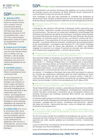 www.smartbuildingsalliance.org 0820 712 720 3
N°10
Mai 2016
«P'tit dèj» (suite)
peut représenter une solution technique très adaptée, car en plus de fournir
de l’énergie jusqu’à une puissance de 60W, Ethernet fournit nativement la
communication et donc les services de contrôle.
Ainsi l’éclairage à LED peut être alimentée et contrôlée très facilement et
efﬁcacement. Sans compter, qu’Ethernet fournit tous les services de diagnostic
etdesécuritéquimanquentsouventcruellementauxtechnologiesdebusterrain.
François Darsy (Philips) : « Notre monde de l’éclairage vit sa
révolution ».
L’émergence des solutions LED permet à l’éclairage d’offrir aujourd’hui plus
que la lumière : ergonomie visuelle, économie d’énergie, éclairage intelligent
et communicant… Qui plus est, au niveau des installations, la technologie PoE
(Powered over Ethernet) est pleine de promesses. Consistant à faire transiter
du courant électrique par le biais d’un réseau IP de type Ethernet, elle permet
d’alimenter un luminaire jusqu’à 30 W sous une tension continue de 48 V.
Conséquences ? Une seule prise RJ 45 par luminaire pour la puissance et les
données ; une adresse IPv6 par luminaire ; simpliﬁcation de la programmation
et des paramétrages ; convergence des fonctions IP. « Par nature, l’éclairage
étant reparti dans tous les locaux des bâtiments, en offrant une densité
inégalée, le connecter à un réseau IP permet de remonter des informations
sans infrastructure supplémentaire », conclut François Darsy.
Philippe Roux (SLAT) : « Pourquoi investir dans la sécurisa-
tion des automates répartis dans les bâtiments ? ».
Sans données ﬁables et actualisées, la supervision d’un bâtiment connecté est
impossible. « Aussi, que devient-t-elle lors d’une coupure ou micro-coupure
d’électricité ? », interroge Philippe Roux, en regrettant que la sécurisation
d’un réseau technique étendu sur l’ensemble d’un bâtiment impose un choix
entre une solution centralisée ne garantissant pas, toutefois, la sélectivité des
protections électriques, et une solution « petites batteries plomb », proches
des applications, occasionnant des coûts de maintenance élevés.
Sa solution ? L’Intelligence Distribuée Sécurisée (IDS) permettant le secours
du contrôle des applications distribuées dans les Smart Buildings et Smart
Cities. Elle est assurée par des micro-UPS à courant continu « Safe DC »
communicants, offrant une compacité et une durée de vie supérieure à 10 ans
grâce à la technologie Li-FePo4 commercialisée par SLAT depuis 2010.
Alexandre Fund (Tevolys) : « La bonne information, à la bonne
personne, au bon endroit, au bon moment. »
Tel est l’objectif de la solution « Geolys », présentée par Alexandre Fund, déﬁnie
comme une plateforme de géo-intelligence immédiatement opérationnelle
à partir des plans numériques. L’association de la cartographie outdoor aux
données techniques des buildings (Autocad BIM) permet une couverture
totale des besoins.
En pratique, déjà nombreux sont les cas d’usages de géo-intelligence appliqués
au service de Facility Management permettant de développer les services aux
occupants : guidage dans les locaux ; localisation des personnes ; gestion
des salles de réunion ; découverte des lieux ; prise en charge des visiteurs ;
localisation des équipements…
Cyril Colin (Elum Energy) : « L’intelligence artiﬁcielle pour
une énergie locale, ﬁable et abordable, au service du client ﬁnal
et du fournisseur ».
Tel est le business model de la plateforme énergétique de service « eOS »
proposée par Elum Energy. Et Cyril Colin d’expliquer les doubles avantages
apportés par cette solution globale qu’il considère comme « l’androïd de
l’énergie » :
pour le client ﬁnal, une réduction de la facture grâce à une gestion optimale
de l’énergie, sans frais d’installation ;
pour le fournisseur, une réduction des coûts de gestion, grâce à la stabilisation
 en bref (suite)
  Quid de la GTB ?
Si Olivier Seznec croit au
retour du courant continu
(voir ci-avant), il est en
revanche plus réservé
vis-à-vis de l’avenir de la
GTB alors que, dans les
bâtiments tertiaires, le CVC
ne représente plus « que »
25 % des consommations
électriques, contre 51 % pour
les équipements IT et 8 %
pour l’éclairage.
  Comme un IoT à la Poste !
D’ici la ﬁn de l’année, la Poste
couvrira toute l’Ile-de-France
avec un réseau Lora, de
Semtech, « aﬁn de valider
l’impact sur ses processus
logistiques ainsi que sur la
maîtrise énergétique de ses
bâtiments ».
 Jean-Noël Loiseau a
pris la relève d’Emmanuel
Olivier à la présidence de la
commission R2S.
  Avec l’acquisition du
Smart Grid Energy, Vinci
Energies vise à devenir un
acteur majeur de l’optimi-
sation et de la valorisation
des actifs énergétiques au
service des industriels et des
collectivités dans 3 do-
maines : accompagnement
en stratégies d’effacement
de consommation ; conseil et
pilotage en achat d’énergie ;
agrégateur de capacités de
production décentralisée.
 Ambition R2S. D’ici un an,
la commission R2S vise la
création d’un label reconnu
par tous (adoption par les
organismes de labellisation
ou de certiﬁcation) et,
également, être reconnu à
l’international… tout au moins
en Allemagne et Grande-
Bretagne.
 