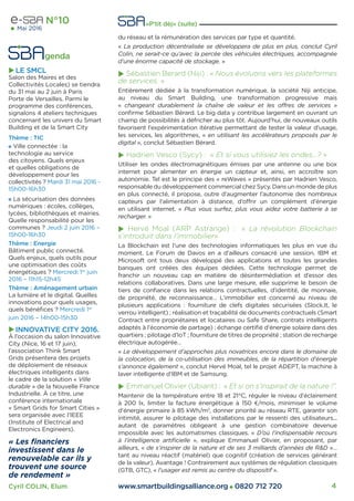www.smartbuildingsalliance.org 0820 712 720 4
N°10
Mai 2016
«P'tit dèj» (suite)
du réseau et la rémunération des services par type et quantité.
« La production décentralisée se développera de plus en plus, conclut Cyril
Colin, ne serait-ce qu’avec la percée des véhicules électriques, accompagnée
d’une énorme capacité de stockage. »
Sébastien Berard (Niji) : « Nous évoluons vers les plateformes
de services. »
Entièrement dédiée à la transformation numérique, la société Niji anticipe,
au niveau du Smart Building, une transformation progressive mais
« changeant durablement la chaîne de valeur et les offres de services »
conﬁrme Sébastien Bérard. Le big data y contribue largement en ouvrant un
champ de possibilités à défricher au plus tôt. Aujourd’hui, de nouveaux outils
favorisent l’expérimentation itérative permettant de tester la valeur d’usage,
les services, les algorithmes, « en utilisant les accélérateurs proposés par le
digital », conclut Sébastien Bérard.
Hadrien Vesco (Sycy) : « Et si vous utilisiez les ondes…? »
Utiliser les ondes électromagnétiques émises par une antenne ou une box
internet pour alimenter en énergie un capteur et, ainsi, en accroître son
autonomie. Tel est le principe des « reWaves » présentés par Hadrien Vesco,
responsable du développement commercial chez Sycy. Dans un monde de plus
en plus connecté, il propose, outre d’augmenter l’autonomie des nombreux
capteurs par l’alimentation à distance, d’offrir un complément d’énergie
en utilisant internet. « Plus vous surfez, plus vous aidez votre batterie à se
recharger. »
Hervé Moal (ARP Astrange) : « La révolution Blockchain
s’introduit dans l’immobilier»
La Blockchain est l’une des technologies informatiques les plus en vue du
moment. Le Forum de Davos en a d’ailleurs consacré une session, IBM et
Microsoft ont tous deux développé des applications et toutes les grandes
banques ont créées des équipes dédiées. Cette technologie permet de
franchir un nouveau cap en matière de désintermédiation et d’essor des
relations collaboratives. Dans une large mesure, elle supprime le besoin de
tiers de conﬁance dans les relations contractuelles, d’identité, de monnaie,
de propriété, de reconnaissance… L’immobilier est concerné au niveau de
plusieurs applications : fourniture de clefs digitales sécurisées (Slock.It, le
verrou intelligent) ; réalisation et traçabilité de documents contractuels (Smart
Contract entre propriétaires et locataires ou Safe Share, contrats intelligents
adaptés à l’économie de partage) ; échange certiﬁé d’énergie solaire dans des
quartiers ; pilotage d’IoT ; fourniture de titres de propriété ; station de recharge
électrique autogérée…
« Le développement d’approches plus novatrices encore dans le domaine de
la colocation, de la co-utilisation des immeubles, de la répartition d’énergie
s’annonce également », conclut Hervé Moal, tel le projet ADEPT, la machine à
laver intelligente d’IBM et de Samsung.
Emmanuel Olivier (Ubiant) : « Et si on s’inspirait de la nature !”.
Maintenir de la température entre 18 et 21°C, réguler le niveau d’éclairement
à 200 lx, limiter la facture énergétique à 150 €/mois, minimiser le volume
d’énergie primaire à 85 kWh/m2
, donner priorité au réseau RTE, garantir son
intimité, assurer le pilotage des installations par le ressenti des utilisateurs...
autant de paramètres obligeant à une gestion combinatoire devenue
impossible avec les automatismes classiques. « D’où l’indispensable recours
à l’intelligence artiﬁcielle », explique Emmanuel Olivier, en proposant, par
ailleurs, « de s’inspirer de la nature et de ses 3 milliards d’années de R&D »…
tant au niveau réactif (matériel) que cognitif (création de services générant
de la valeur). Avantage ! Contrairement aux systèmes de régulation classiques
(GTB, GTC), « l’usager est remis au centre du dispositif ».
 genda
LE SMCL
Salon des Maires et des
Collectivités Locales) se tiendra
du 31 mai au 2 juin à Paris
Porte de Versailles. Parmi le
programme des conférences,
signalons 4 ateliers techniques
concernant les univers du Smart
Building et de la Smart City
Thème : TIC
Ville connectée : la
technologie au service
des citoyens. Quels enjeux
et quelles obligations de
développement pour les
collectivités ? Mardi 31 mai 2016 -
15h00-16h30
La sécurisation des données
numériques : écoles, collèges,
lycées, bibliothèques et mairies.
Quelle responsabilité pour les
communes ? Jeudi 2 juin 2016 –
15h00-16h30
Thème : Energie
Bâtiment public connecté.
Quels enjeux, quels outils pour
une optimisation des coûts
énergétiques ? Mercredi 1er
juin
2016 – 11h15-12h45
Thème : Aménagement urbain
La lumière et le digital. Quelles
innovations pour quels usages,
quels bénéﬁces ? Mercredi 1er
juin 2016 – 14h00-15h30
INNOVATIVE CITY 2016.
À l’occasion du salon Innovative
City (Nice, 16 et 17 juin),
l’association Think Smart
Grids présentera des projets
de déploiement de réseaux
électriques intelligents dans
le cadre de la solution « Ville
durable » de la Nouvelle France
Industrielle. À ce titre, une
conférence internationale
« Smart Grids for Smart Cities »
sera organisée avec l’IEEE
(Institute of Electrical and
Electronics Engineers).
« Les ﬁnanciers
investissent dans le
renouvelable car ils y
trouvent une source
de rendement »
Cyril COLIN, Elum
 