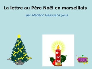 La lettre au Père Noël en marseillais
         par Médéric Gasquet-Cyrus
 