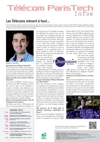 Télécom ParisTech
InfosInfos
AGENDA 2014
P E F C / 1 0 - 3 1 - 1 2 3 8
Imprimé sur papier provenant
de forêts gérées durablement.
P E F C / 1 0 - 3 1 - 1 2 3 8
Imprimé sur papier provenant
de forêts gérées durablement.
Abonnement en ligne et toutes vos réactions sur :
www.telecom-paristech.fr/lettreinfo/
Télécom ParisTech Infos : www.telecom-paristech.fr
Directeur de la publication : Yves Poilane - Rédacteur en chef : Dominique Célier
Rédaction : Jean-Pierre Achouche, Patrick Duvaut, Jean-Pascal Jullien, Sarah Lemarchand
Armand Lévy, Christelle Riffet
Réalisation : Télécom ParisTech/Direction de la Communication - 46, rue Barrault 75634 Paris Cedex 13
Impression : LA FIRME - 21, rue Aristide Briand 94340 Joinville-le-Pont
Dépôt légal : mars 2014 - Semestriel - ISSN : 2105-1380
Quand étais-tu à Télécom ParisTech ?
À la sortie de l’X en 2001, j’avais choisi le
corps desTélécoms avec l’objectif de débuter
ma carrière dans la recherche. En parallèle,
j’ai fait un DEA de Physique Quantique en
2002-2003, puis ai poursuivi par une thèse.
Quels souvenirs de ton séjour à Télécom
ParisTech ?
Je n’ai que d’excellents souvenirs, que ce
soient des cours d’Éric Moulines en maths,
des cours de droit, ou de l’ambiance y
compris en amphis, plus chaleureux que
ceuxquej’avaisconnusàl’X.J’aieulachance
de faire mon stage long en Californie au Jet
Propulsion Laboratory, structure commune
à la NASA et à Caltech, la Mecque mon-
diale de l’exploration spatiale robotisée.
Quel a été ton parcours ensuite ? Et le fil
conducteur de ta carrière ?
J’ai effectué une thèse à l’Observatoire de
Paris sur un sujet proche des télécoms, en
Les Télécoms mènent à tout…
me concentrant sur les horloges atomiques
et la définition du temps. Je me suis très
vite intégré dans les équipes françaises du
meilleur niveau mondial dans les recherches
visant à améliorer d’un facteur 100 la pré-
cision de la mesure du temps (aujourd’hui
à 10-16
). Après deux séjours à l’étranger,
j’ai obtenu un poste permanent à l’Obser-
vatoire en 2011. Se retrouver à la fois en
coopération et en compétition dans un
réseau mondial en France, en Allemagne,
États-Unis ou au Japon est particulièrement
motivant. Penser que la
France sera peut-être un
jour dépositaire de telles
horloges de référence
dans cet Observatoire
où travaillèrent François
Arago et Léon Foucault
est enthousiasmant ! Je considère comme un
privilège de continuer à apprendre de nou-
velles choses tous les jours. Sur le plan scien-
tifique mais aussi culturel avec mes collègues
répartis sur presque tous les continents.
En quoi ta formation à Télécom ParisTech
t’a-t-elle été utile ?
Dans mon domaine, le soin à apporter
aux expériences est fondamental. La préci-
sion des mesures, l’élimination des facteurs
d’environnement, l’identification et le trai-
tement des biais conditionnent la réussite
des expériences. Ma formation d’ingénieur
fait que j’attache une importance toute par-
ticulière à ces aspects très pratiques. Cette
approche est essentielle car les systèmes que
nous avons construits sont d’une complexité
très avancée : nos deux horloges occupent
30 m2
 !
Que penses-tu de la façon dont la
recherche fonctionne aujourd’hui en
France ?
On fait encore de l’excellente recherche en
France, tout particulièrement en Physique,
comme le montrent les cinq prix Nobel
obtenus depuis 1991. Nos Grandes Écoles
forment certes d’excellents ingénieurs, mais
aussi des étudiants qui se révèlent brillants
lorsqu’ils s’orientent vers la recherche. Mais
prudence ! Le métier de chercheur perma-
nent est en train d’évoluer dans une direc-
tion à mon sens dangereuse, en étant de
plus en plus bureaucratique. Il est devenu
nécessaire de répondre à de multiples appels
à projets pour financer nos expériences. Ce
qui engloutit une proportion considérable
de notre temps, affecte notre créativité,
mais aussi notre capacité
à nous projeter sur le long
terme. Les appels à projets
compétitifs sont sains
et incitent les équipes à
produire de magnifiques
projets, mais l’argent
public pourrait sans doute être géré tout
aussi efficacement en allégeant considéra-
blement les procédures.
Aurais-tu un conseil à donner à son direc-
teur ?
Pousser les jeunes diplômés d’une part vers
l’international et d’autre part vers un début
de carrière « sur le terrain ». Les plus bril-
lants gestionnaires ou administrateurs sont
à mon sens ceux qui ont connu les réalités
les plus concrètes de la structure dont ils ont
la responsabilité, que ce soit dans le public
ou le privé.
Rodolphe Le Targat (2003)
14 mars Journée scientiﬁque de i3
«Observatoire de
l’Innovation Responsable»
20 mars
et 3 avril
Conférence de la chaire Imaginaire : avec,
respectivement, Norbert Hillaire, Rémi Bourganel
21 et 28
mars
Remises des diplômes Télécom ParisTech
(promo 2013).
3 avril Conférence de la Chaire Informations
Personnelles : Éric Freyssinet et Didier Trutt
26 et 27
mars
Colloque Institut Mines-Télécom
«Numérique : Grande échelle et complexité».
10 avril Prix des Technologies Numériques : Hôtel de
Lassay, Assemblée Nationale
mars à mai 12 stages LIESSE pour professeurs de prépas.
14 mai Journée Télécom-UPS sur le thème :
«Enseigner l’informatique en Grande École et
en Classes Préparatoires».
19 juin Journée de l’innovation de Télécom ParisTech
C’est à l’Observatoire de Paris, tout près de l’École, que nous avons rencontré Rodolphe Le Targat, ingénieur chercheur au LNE-SYRTE (Systèmes de Références Temps-
Espace). À la Une des médias en juillet pour les avancées obtenues dans le domaine des horloges atomiques, son équipe a montréqu’une redéfinition de l’unité de temps,
la seconde, pourrait intervenir dans un futur très proche.
© Thomson-Reuters - Philippe Wojazer
©CNRSphotothèque-CyrilFRESILLON
www.telecom-paristech.fr/nc/actualites/agenda.html
 