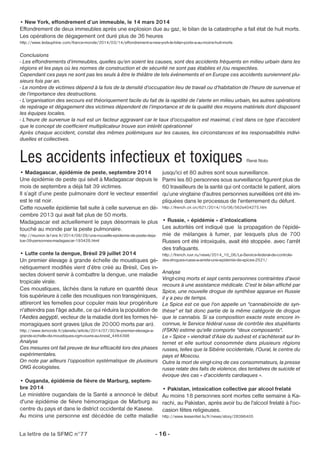 • New York, effondrement d’un immeuble, le 14 mars 2014 
Effondrement de deux immeubles après une explosion due au gaz, le bilan de la catastrophe a fait état de huit morts. 
Les opérations de dégagement ont duré plus de 36 heures 
http://www.ledauphine.com/france-monde/2014/03/14/effondrement-a-new-york-le-bilan-porte-a-au-moins-huit-morts 
Conclusions 
- Les effondrements d’immeubles, quelles qu’en soient les causes, sont des accidents fréquents en milieu urbain dans les 
régions et les pays où les normes de construction et de sécurité ne sont pas établies et /ou respectées. 
Cependant ces pays ne sont pas les seuls à être le théâtre de tels événements et en Europe ces accidents surviennent plu-sieurs 
fois par an. 
- Le nombre de victimes dépend à la fois de la densité d’occupation lieu de travail ou d’habitation de l’heure de survenue et 
de l’importance des destructions. 
- L’organisation des secours est théoriquement facile du fait de la rapidité de l’alerte en milieu urbain, les autres opérations 
de repérage et dégagement des victimes dépendent de l’importance et de la qualité des moyens matériels dont disposent 
les équipes locales. 
- L’heure de survenue la nuit est un facteur aggravant car le taux d’occupation est maximal, c’est dans ce type d’accident 
que le concept de coefficient multiplicateur trouve son intérêt opérationnel 
Après chaque accident, constat des mêmes polémiques sur les causes, les circonstances et les responsabilités indivi-duelles 
et collectives. 
Les accidents infectieux et toxiques René Noto 
• Madagascar, épidémie de peste, septembre 2014 
Une épidémie de peste qui sévit à Madagascar depuis le 
mois de septembre a déjà fait 39 victimes. 
Il s’agit d’une peste pulmonaire dont le vecteur essentiel 
est le rat noir. 
Cette nouvelle épidémie fait suite à celle survenue en dé-cembre 
2013 qui avait fait plus de 50 morts. 
Madagascar est actuellement le pays désormais le plus 
touché au monde par la peste pulmonaire. 
http://reunion.la1ere.fr/2014/09/29/une-nouvelle-epidemie-de-peste-deja-tue- 
39-personnes-madagascar-193428.html 
• Lutte conte la dengue, Brésil 29 juillet 2014 
Un premier élevage à grande échelle de moustiques gé-nétiquement 
modifiés vient d’être créé au Brésil, Ces in-sectes 
doivent servir à combattre la dengue, une maladie 
tropicale virale. 
Ces moustiques, lâchés dans la nature en quantité deux 
fois supérieure à celle des moustiques non transgéniques, 
attireront les femelles pour copuler mais leur progéniture 
n'atteindra pas l'âge adulte, ce qui réduira la population de 
l'Aedes aegypti, vecteur de la maladie dont les formes hé-morragiques 
sont graves (plus de 20000 morts par an). 
http://www.lemonde.fr/planete/article/2014/07/30/le-premier-elevage-a-grande- 
echelle-de-moustiques-ogm-ouvre-au-bresil_4464398 
Analyse 
Ces mesures ont fait preuve de leur efficacité lors des phases 
expérimentales. 
On note par ailleurs l’opposition systématique de plusieurs 
ONG écologistes. 
• Ouganda, épidémie de fièvre de Marburg, septem-bre 
2014 
Le ministère ougandais de la Santé a annoncé le début 
d'une épidémie de fièvre hémorragique de Marburg au 
centre du pays et dans le district occidental de Kasese. 
Au moins une personne est décédée de cette maladie 
jusqu'ici et 80 autres sont sous surveillance. 
Parmi les 80 personnes sous surveillance figurent plus de 
60 travailleurs de la santé qui ont contacté le patient, alors 
qu’une vingtaine d'autres personnes surveillées ont été im-pliquées 
La lettre de la SFMC n°77 - 16 - 
dans le processus de l'enterrement du défunt. 
http://french.cri.cn/621/2014/10/06/562s404275.htm 
• Russie, « épidémie » d’intoxications 
Les autorités ont indiqué que la propagation de l'épidé-mie 
de mélanges à fumer, par lesquels plus de 700 
Russes ont été intoxiqués, avait été stoppée. avec l’arrêt 
des trafiquants. 
http://french.ruvr.ru/news/2014_10_06/Le-Service-federal-de-controle-des- 
drogues-russe-a-arrete-une-epidemie-de-spices-2521/ 
Analyse 
Vingt-cinq morts et sept cents personnes contraintes d'avoir 
recours à une assistance médicale. C'est le bilan affiché par 
Spice, une nouvelle drogue de synthèse apparue en Russie 
il y a peu de temps. 
Le Spice est ce que l'on appelle un "cannabinoïde de syn-thèse" 
et fait donc partie de la même catégorie de drogue 
que le cannabis. Si sa composition exacte reste encore in-connue, 
le Service fédéral russe de contrôle des stupéfiants 
(FSKN) estime qu'elle comporte "deux composants". 
Le « Spice « viendrait d'Asie du sud-est et s'achèterait sur In-ternet 
et elle surtout consommée dans plusieurs régions 
russes, telles que la Sibérie occidentale, l'Oural, le centre du 
pays et Moscou. 
Outre la mort de vingt-cinq de ces consommateurs, la presse 
russe relate des faits de violence, des tentatives de suicide et 
évoque des cas « d’accidents cardiaques ». 
• Pakistan, intoxication collective par alcool frelaté 
Au moins 18 personnes sont mortes cette semaine à Ka-rachi, 
au Pakistan, après avoir bu de l'alcool frelaté à l'oc-casion 
fêtes religieuses. 
http://www.lessentiel.lu/fr/news/story/28396405 
 