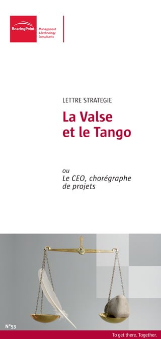 LETTRE STRATEGIE

       La Valse
       et le Tango

       ou
       Le CEO, chorégraphe
       de projets




N°53
                          To get there. Together.
 