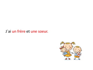 J´ai un frère et une soeur.