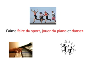 J´aime faire du sport, jouer du piano et danser.