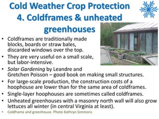 Cold Weather Crop Protection
4. Coldframes & unheated
greenhouses
• Coldframes are traditionally made from
blocks, boards ...
