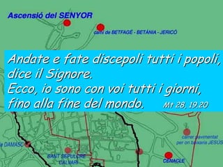 Andate e fate discepoli tutti i popoli,
dice il Signore.
Ecco, io sono con voi tutti i giorni,
fino alla fine del mondo. Mt 28, 19.20
 