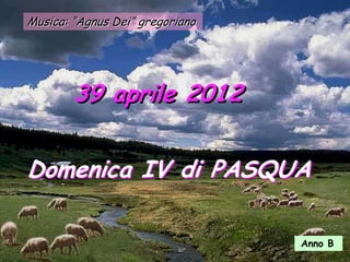 Musica: “Agnus Dei” gregoriano




        39 aprile 2012


Domenica IV di PASQUA

                                 Anno B
 