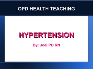 OPD HEALTH TEACHING
HYPERTENSIONHYPERTENSION
By: Joel PD RN
 
