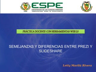 Letty Marilú Rivera
SEMEJANZAS Y DIFERENCIAS ENTRE PREZI Y
SLIDESHARE
 