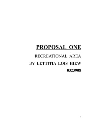 1
PROPOSAL ONE
RECREATIONAL AREA
BY LETTITIA LOIS HIEW
0323908
 