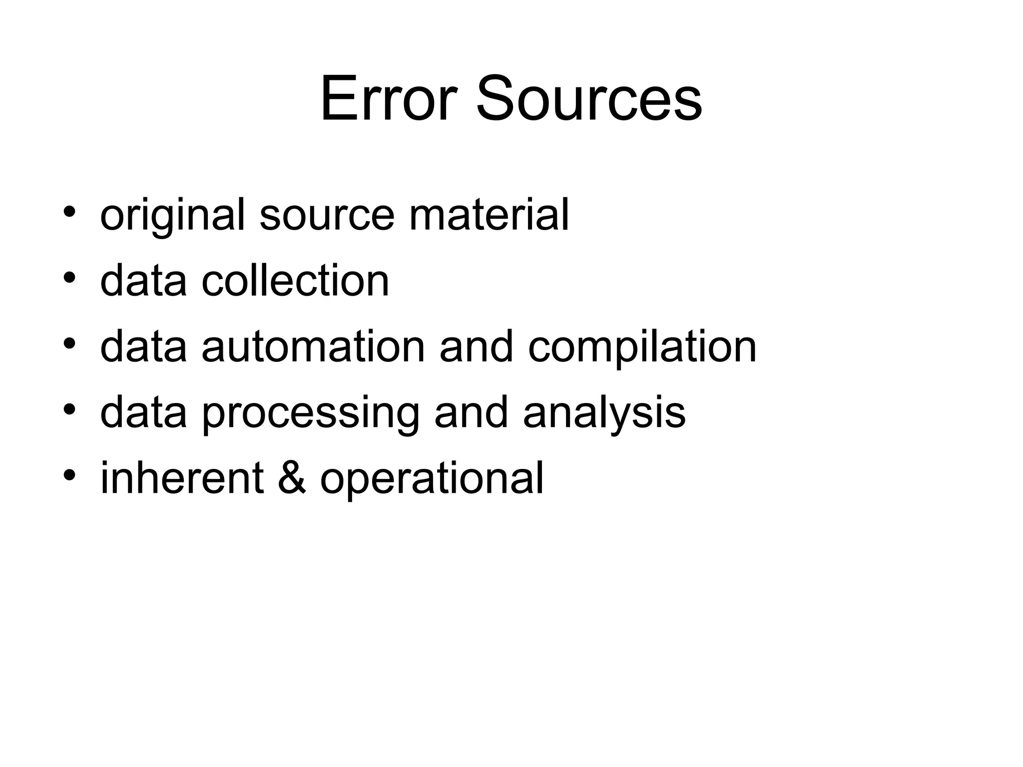 Error Sources
• original source material
• data collection
• data automation and compilation
• data processing and analysis
• inherent & operational
 