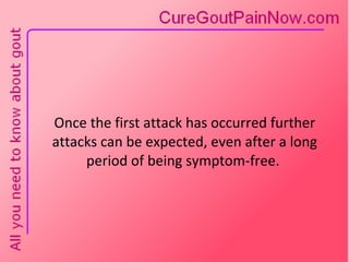 Once the first attack has occurred further attacks can be expected, even after a long period of being symptom-free.  
