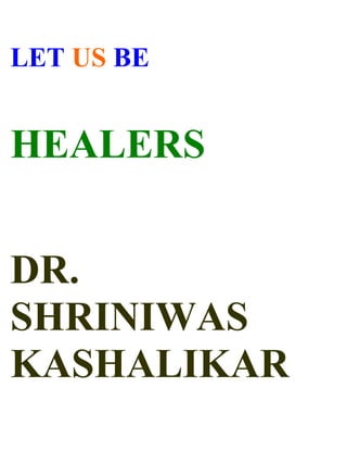 LET US BE


HEALERS


DR.
SHRINIWAS
KASHALIKAR
 