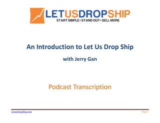 LetusDropShip.com Page 1
An Introduction to Let Us Drop Ship
with Jerry Gan
Podcast Transcription
 